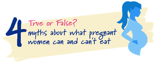 4 Myths about what pregnant women can and can't eat